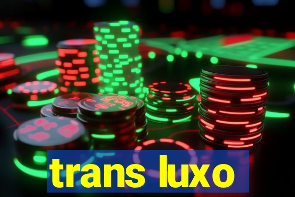 trans luxo
